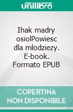 Ihak madry osiolPowiesc dla mlodziezy. E-book. Formato EPUB ebook