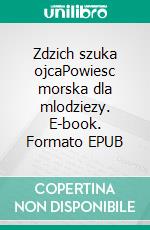 Zdzich szuka ojcaPowiesc morska dla mlodziezy. E-book. Formato EPUB ebook di Jim Poker