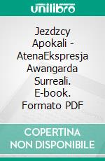 Jezdzcy Apokali - AtenaEkspresja Awangarda Surreali. E-book. Formato PDF ebook