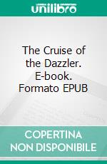 The Cruise of the Dazzler. E-book. Formato EPUB ebook