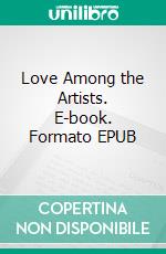 Love Among the Artists. E-book. Formato EPUB ebook