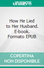 How He Lied to Her Husband. E-book. Formato EPUB ebook