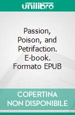 Passion, Poison, and Petrifaction. E-book. Formato EPUB ebook