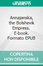 Annajanska, the Bolshevik Empress. E-book. Formato EPUB ebook