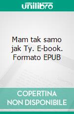 Mam tak samo jak Ty. E-book. Formato EPUB ebook