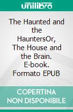 The Haunted and the HauntersOr, The House and the Brain. E-book. Formato EPUB ebook di Edward Bulwer-Lytton