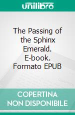 The Passing of the Sphinx Emerald. E-book. Formato EPUB ebook