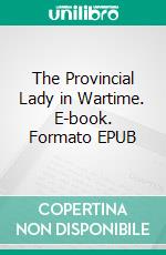 The Provincial Lady in Wartime. E-book. Formato EPUB ebook di E.M. Delafield