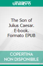 The Son of Julius Caesar. E-book. Formato EPUB ebook di Henry Bedford-Jones