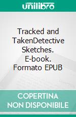 Tracked and TakenDetective Sketches. E-book. Formato EPUB ebook di Dick Donovan