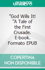 ”God Wills It! ”A Tale of the First Crusade. E-book. Formato EPUB ebook di William Stearns Davis