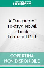 A Daughter of To-dayA Novel. E-book. Formato EPUB ebook