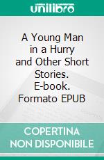 A Young Man in a Hurry and Other Short Stories. E-book. Formato EPUB ebook