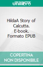 HildaA Story of Calcutta. E-book. Formato EPUB ebook di Sara Jeannette Duncan