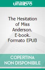 The Hesitation of Miss Anderson. E-book. Formato EPUB ebook di Sara Jeannette Duncan