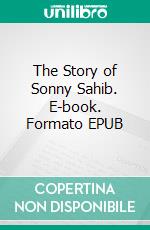 The Story of Sonny Sahib. E-book. Formato EPUB ebook di Sara Jeannette Duncan