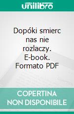 Dopóki smierc nas nie rozlaczy. E-book. Formato PDF ebook