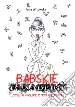 Babskie Fanaberie... czyli w cholere z tym wszystkim. E-book. Formato PDF ebook