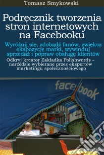 Podrecznik tworzenia stron internetowych na Facebooku. E-book. Formato EPUB ebook di Tomasz Smykowski