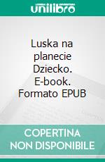 Luska na planecie Dziecko. E-book. Formato Mobipocket ebook di Paulina Holtz