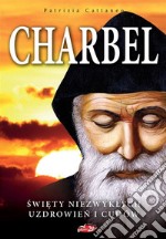 Charbel: Swiety niezwyklych uzdrowien i cudów. E-book. Formato PDF