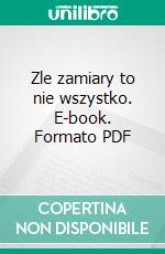 Zle zamiary to nie wszystko. E-book. Formato Mobipocket ebook di Anna Sikorska