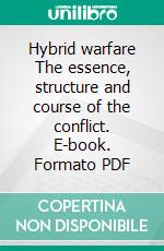 Hybrid warfare The essence, structure and course of the conflict. E-book. Formato PDF ebook di Slawomir Turkowski