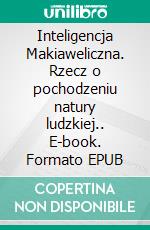 Inteligencja Makiaweliczna. Rzecz o pochodzeniu natury ludzkiej.. E-book. Formato EPUB ebook