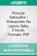 Pozycje Seksualne i Wskazówki Na Lepszy Seks. E-book. Formato PDF ebook