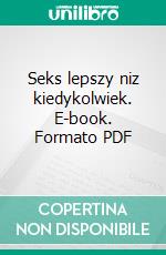 Seks lepszy niz kiedykolwiek. E-book. Formato PDF ebook di Aleksander Wielki