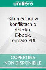 Sila mediacji w konfliktach o dziecko. E-book. Formato PDF