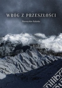 Wróg z przeszlosci. E-book. Formato EPUB ebook di Przemyslaw Kalaska