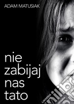 Nie zabijaj nas tato. E-book. Formato EPUB