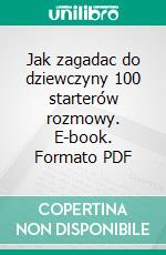 Jak zagadac do dziewczyny 100 starterów rozmowy. E-book. Formato PDF ebook