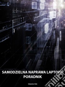 Samodzielna naprawa laptopa poradnik. E-book. Formato EPUB ebook di Sebastian Kiek