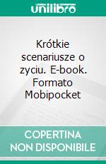 Krótkie scenariusze o zyciu. E-book. Formato EPUB ebook