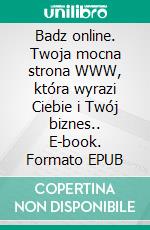 Badz online. Twoja mocna strona WWW, która wyrazi Ciebie i Twój biznes.. E-book. Formato EPUB ebook di Gosciniak Ola