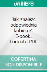 Jak znalezc odpowiednia kobiete?. E-book. Formato PDF ebook di Anna Guzior-Rutyna