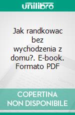 Jak randkowac bez wychodzenia z domu?. E-book. Formato PDF ebook di Anna Guzior-Rutyna