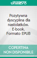 Pozytywna dyscyplina dla nastolatków. E-book. Formato EPUB ebook
