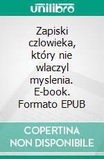 Zapiski czlowieka, który nie wlaczyl myslenia. E-book. Formato EPUB ebook