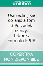 Usmiechnij sie do aniola tom 3 Porzadek rzeczy. E-book. Formato EPUB ebook