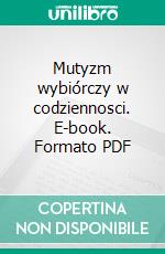 Mutyzm wybiórczy w codziennosci. E-book. Formato PDF ebook