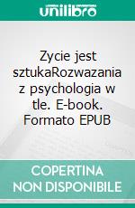 Zycie jest sztukaRozwazania z psychologia w tle. E-book. Formato EPUB ebook