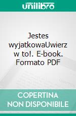 Jestes wyjatkowaUwierz w to!. E-book. Formato PDF ebook