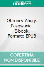 Obroncy Ahury. Pasowanie. E-book. Formato EPUB ebook