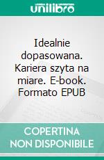 Idealnie dopasowana. Kariera szyta na miare. E-book. Formato EPUB ebook