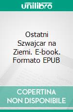 Ostatni Szwajcar na Ziemi. E-book. Formato EPUB ebook