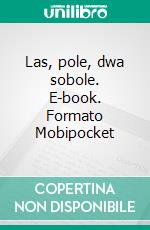 Las, pole, dwa sobole. E-book. Formato Mobipocket ebook