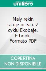 Maly rekin ratuje ocean. Z cyklu Ekobaje. E-book. Formato PDF ebook di Katarzyna Garczarczyk